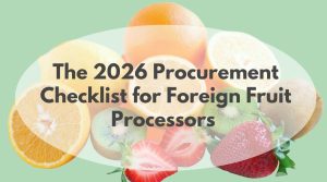 the 2026 procurement checklist for foreign fruit processors
